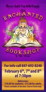 Maine South Fine Arts presents "The Enchanted Bookshop" by Todd Wallinger on February 6, 7, and 8 at 7:30 PM. Admission is $10.00 for students and $12.00 for adults; tickets are available at the door by cash or check only. For info call 847-692-8240.
